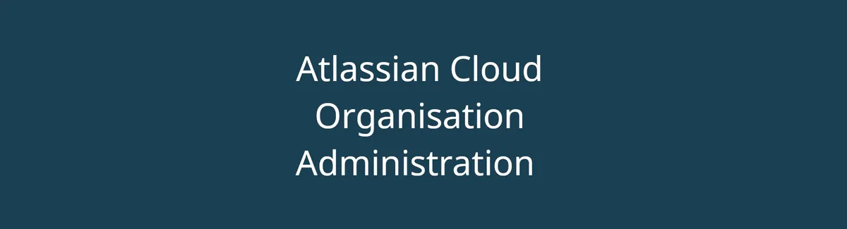 Atlassian Cloud Organisation Administration