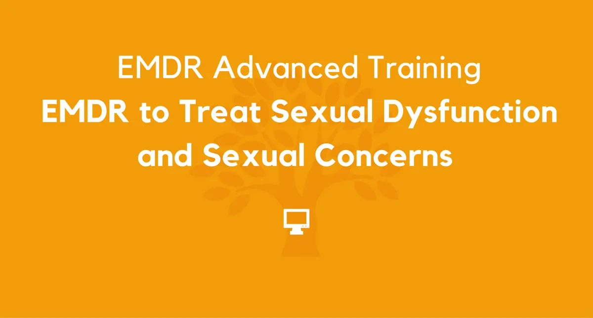 EMDR to Treat Sexual Dysfunction and Sexual Concerns January 2027