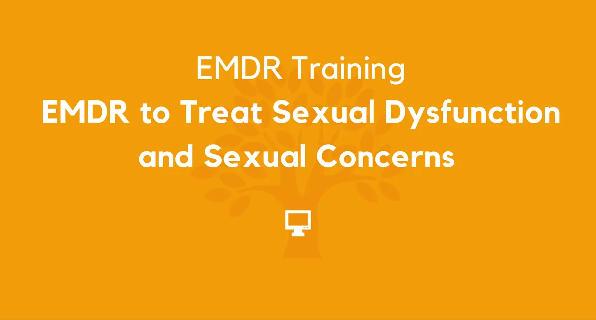 EMDR to Treat Sexual Dysfunction and Sexual Concerns January 2027