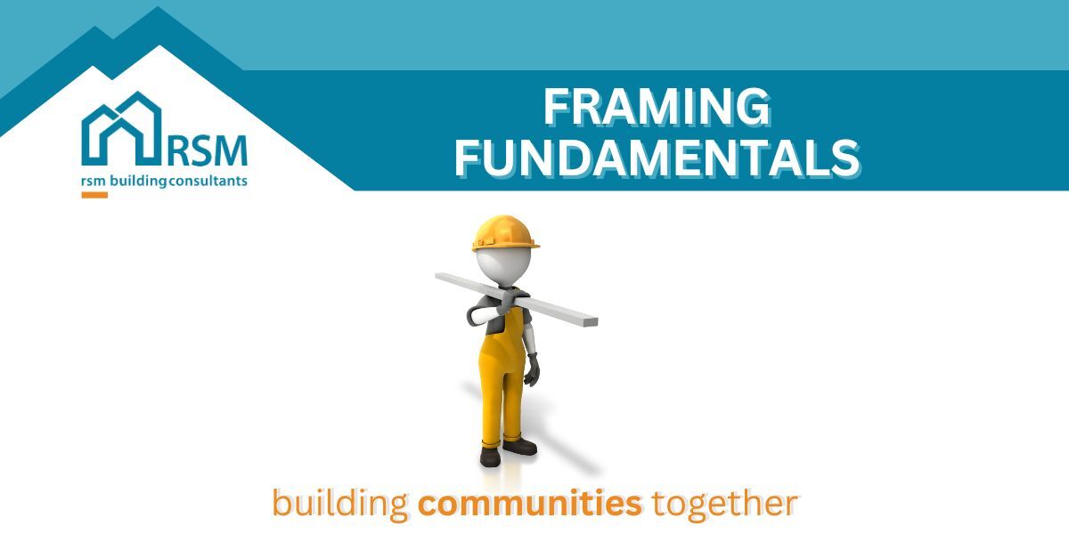 Framing Fundamentals — RSM Building Consultants