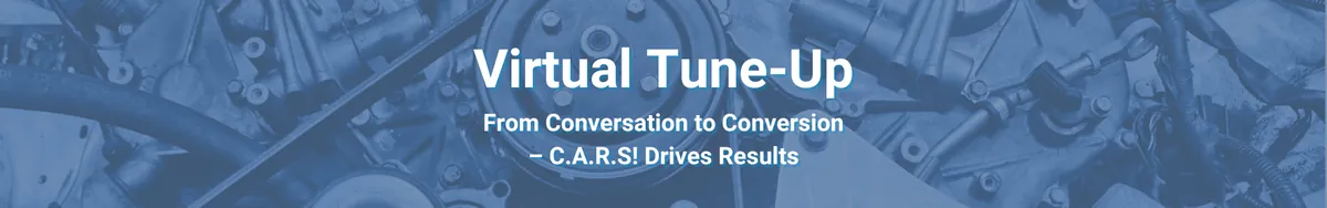 Virtual Tune-Up - From Conversation to Conversion – C.A.R.S! Drives Results