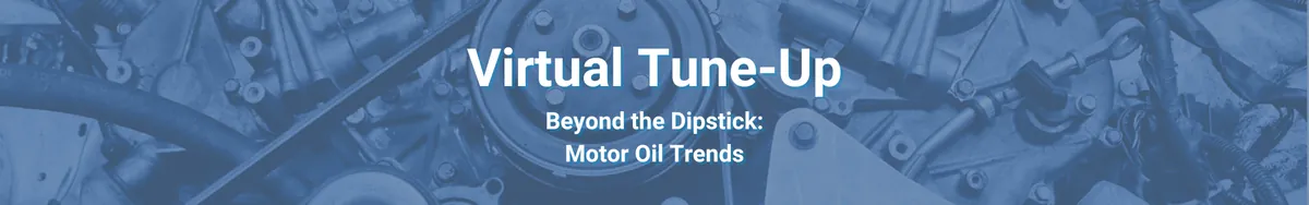 Virtual Tune-Up - Beyond the Dipstick: Motor Oil Trends
