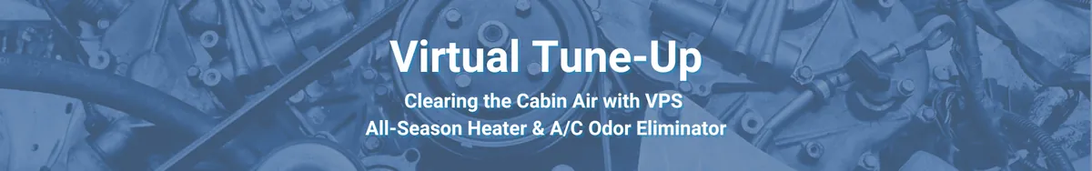 Virtual Tune-Up - Clearing the Cabin Air with VPS All-Season Heater & A/C Odor Eliminator