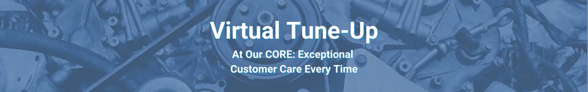 Virtual Tune-Up - At Our CORE:  Exceptional Customer Care Every Time