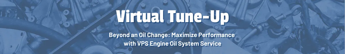 Virtual Tune-Up - Beyond an Oil Change: Maximize Performance with VPS Engine Oil System Service