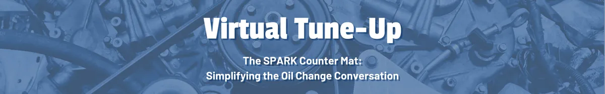 Virtual Tune-Up - The SPARK Counter Mat: Simplifying the Oil Change Conversation