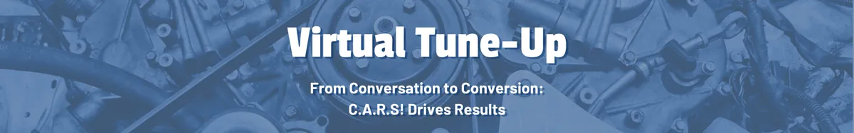 Virtual Tune-Up - From Conversation to Conversion: C.A.R.S! Drives Results