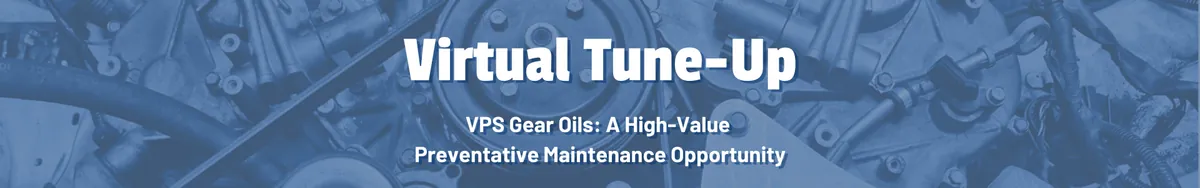 Virtual Tune-Up - VPS Gear Oils: A High-Value Preventative Maintenance Opportunity