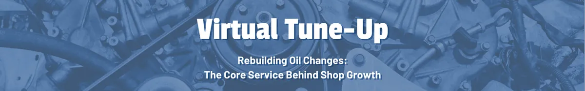 Virtual Tune-Up - Rebuilding Oil Changes: The Core Service Behind Shop Growth
