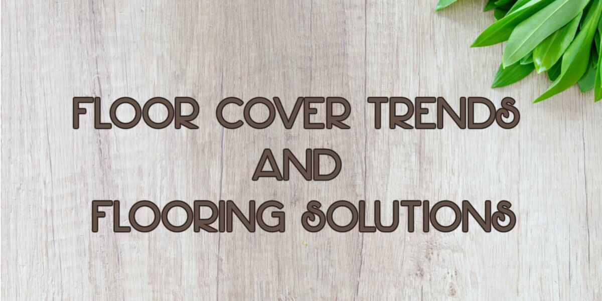 Floor Covering Trends and Flooring Solutions