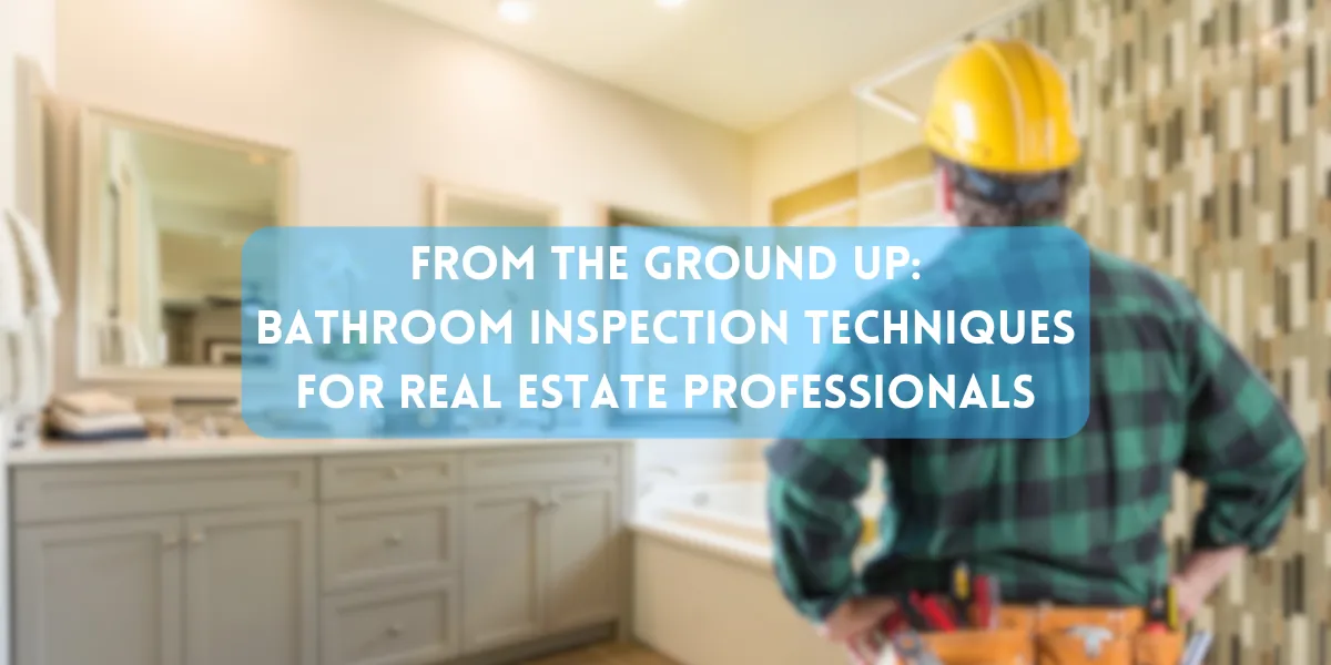 Webinar! From the Ground Up; Bathroom Inspection Techniques for Real Estate Professionals