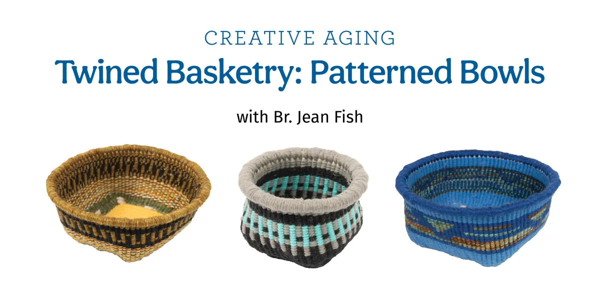Creative Aging – Twined Basketry: Patterned Bowls