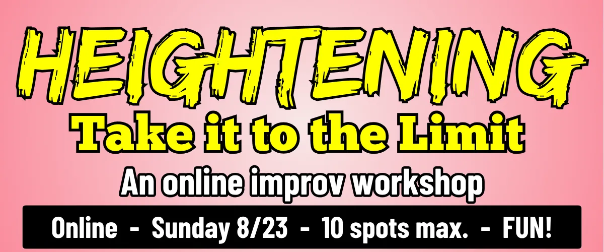 Heightening - Take it to the Limit w/David Shapiro (online improv workshop)