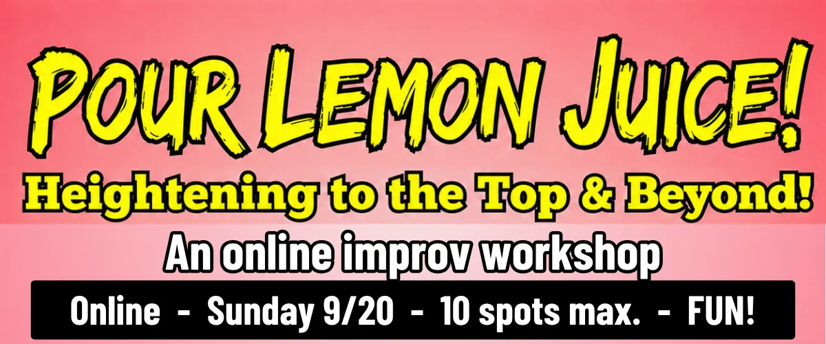 Pour Lemon Juice! - Heightening to the Top & Beyond! w/David Shapiro (online improv workshop)
