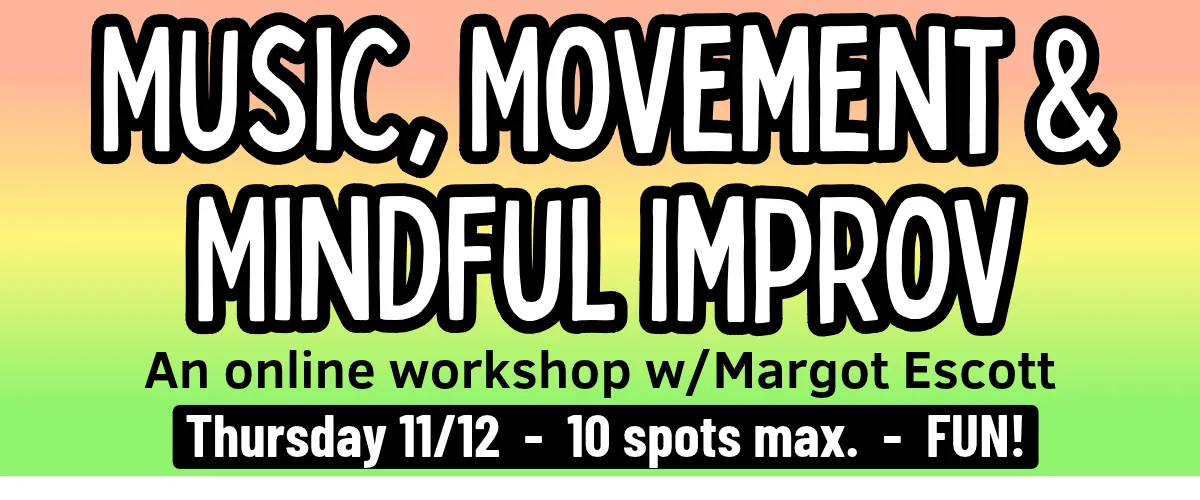 Music, Movement & Mindful Improv w/Margot Escott (online improv workshop)