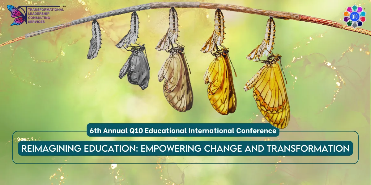 6th Annual Quantum 10 (Q10) Educational International Conference | Reimagining Education: Empowering Change and Transformation