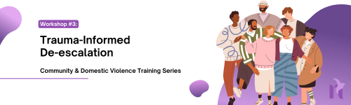 CV/DV Workshop Series: #3 Trauma Informed De-escalation