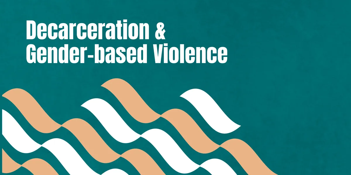 Understanding Decarceration & Gender-based Violence