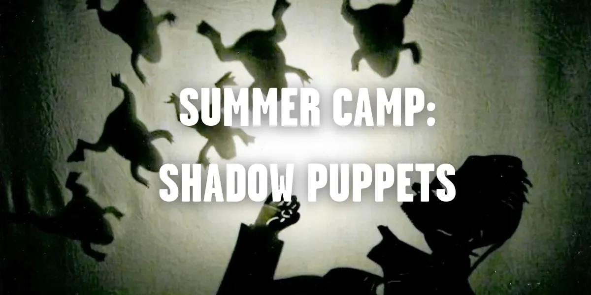 SUMMER CAMP: Shadow Puppets