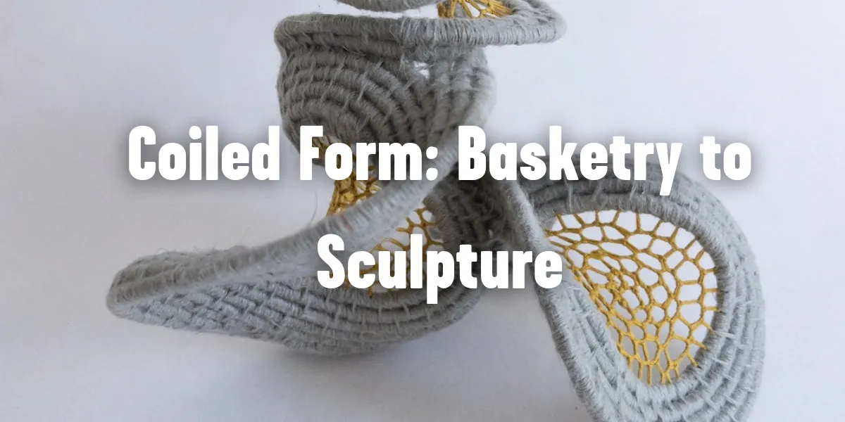 Coiled Form: Basketry to Sculpture