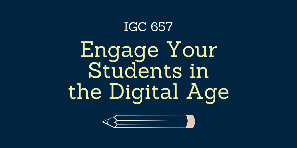 Engage Your Students in the Digital Age - IGC 657