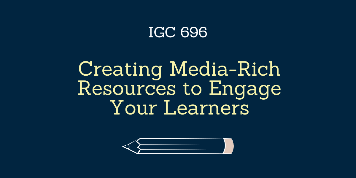 Creating Media-Rich Resources to Engage Your Learners - IGC 696