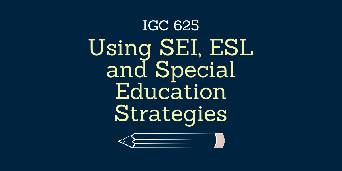 Using SEI, ESL and Special Education Strategies -  IGC 625