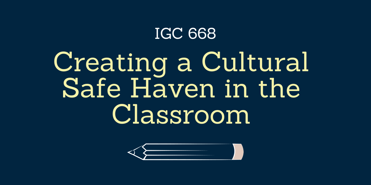 Creating a Cultural Safe Haven in the Classroom - IGC 668
