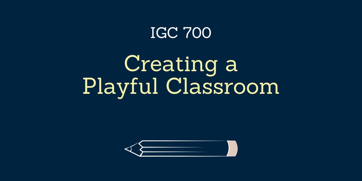 Creating a Playful Classroom - IGC 700