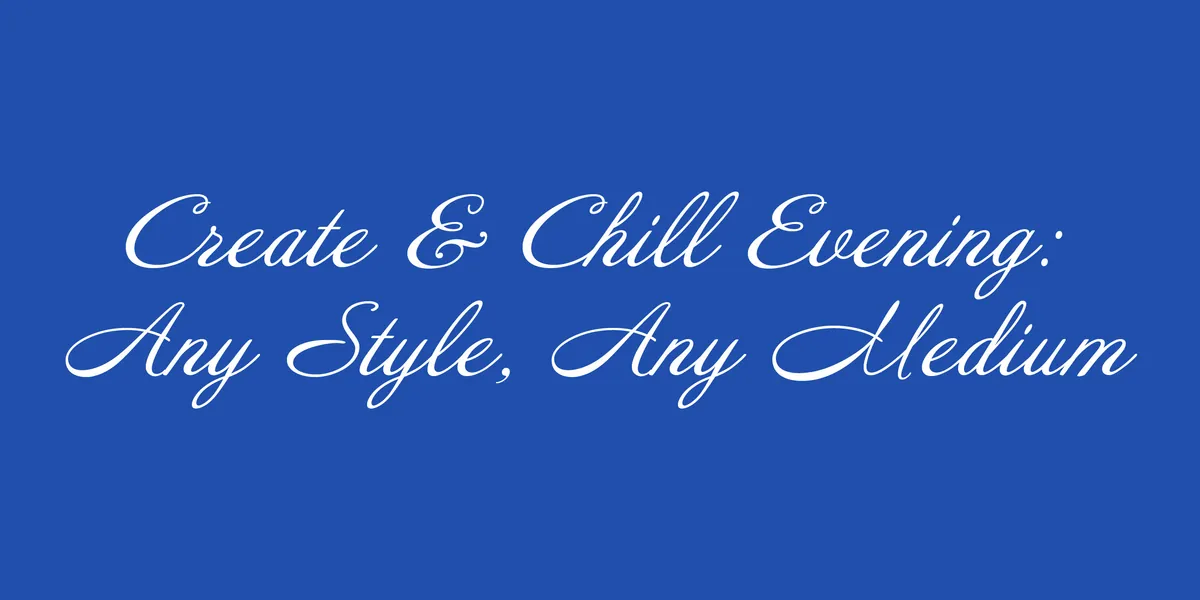 Create & Chill Evening: Any Style, Any Medium