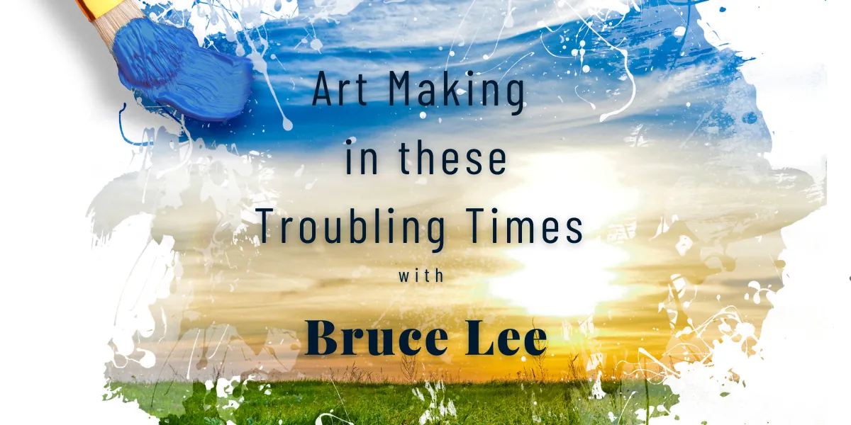 Art Making in Troubling Times with Bruce Lee