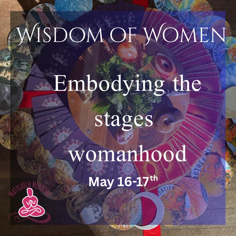 Wisdom of Women- Embodying the stages of Womanhood