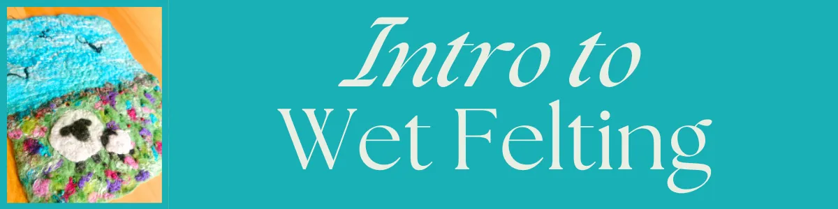 Intro to Wet Felting