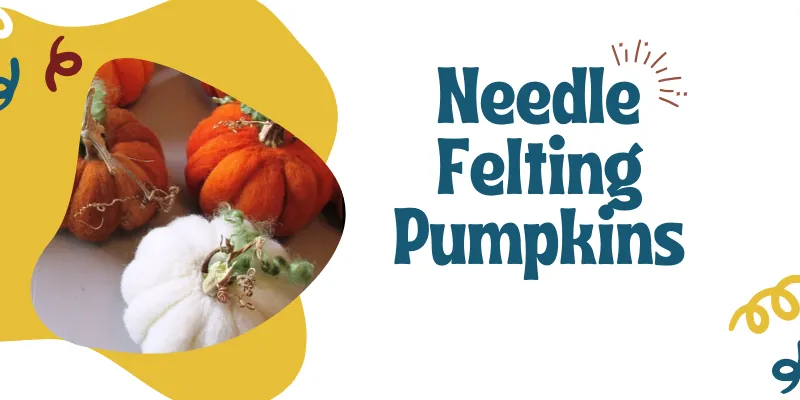 Needle Felting Pumpkins