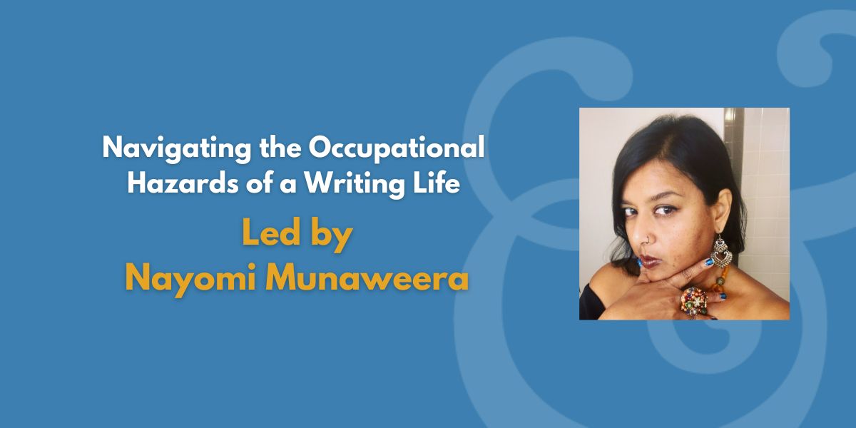 Navigating the Occupational Hazards of a Writing Life | Led by Nayomi Munaweera