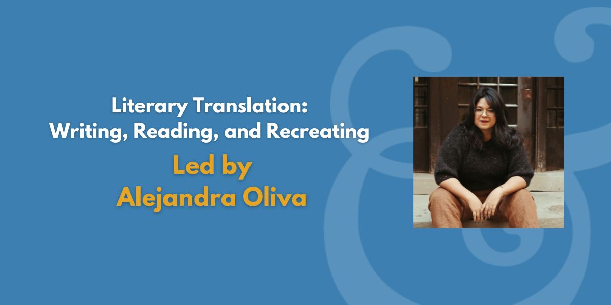 Literary Translation: Writing, Reading, and Recreating | Led by Alejandra Oliva
