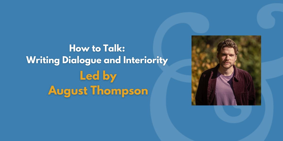 How to Talk: Writing Dialogue and Interiority | Led by August Thompson