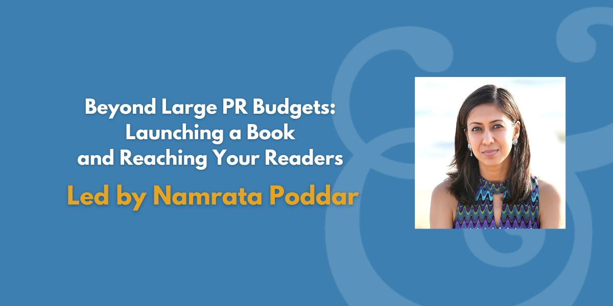 Beyond Large PR Budgets: Launching a Book and Reaching Your Readers | Led by Namrata Poddar