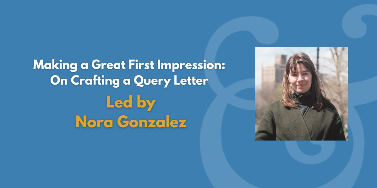 Making a Great First Impression: On Crafting a Query Letter | Led by Nora Gonzalez