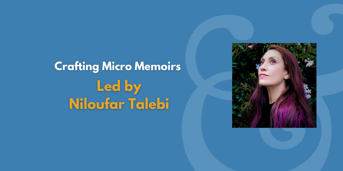 Crafting Micro Memoirs | Led by Niloufar Talebi (Fee Waiver)