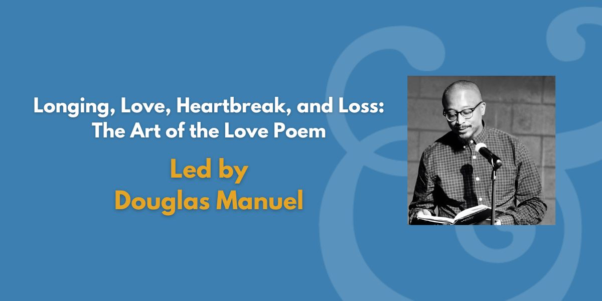 Longing, Love, Heartbreak, and Loss: The Art of the Love Poem | Led by Douglas Manuel