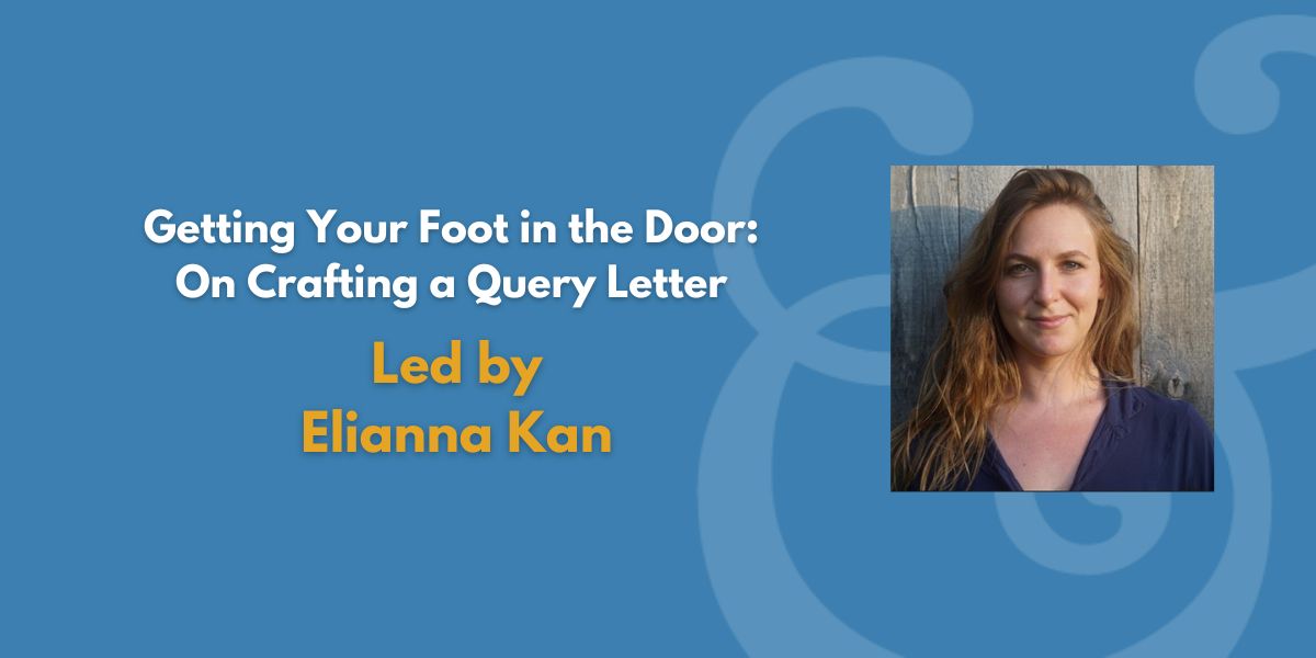 Getting Your Foot in the Door: On Crafting a Query Letter  | Led by Elianna Kan (Fee Waiver)