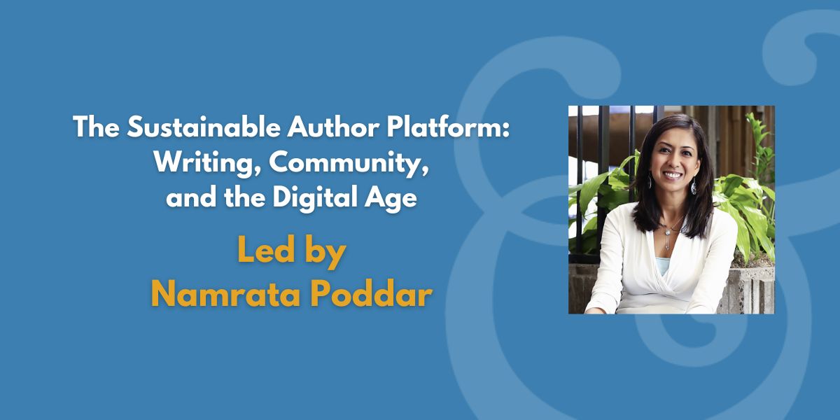 The Sustainable Author Platform: Writing, Community, and the Digital Age | Led by Namrata Poddar