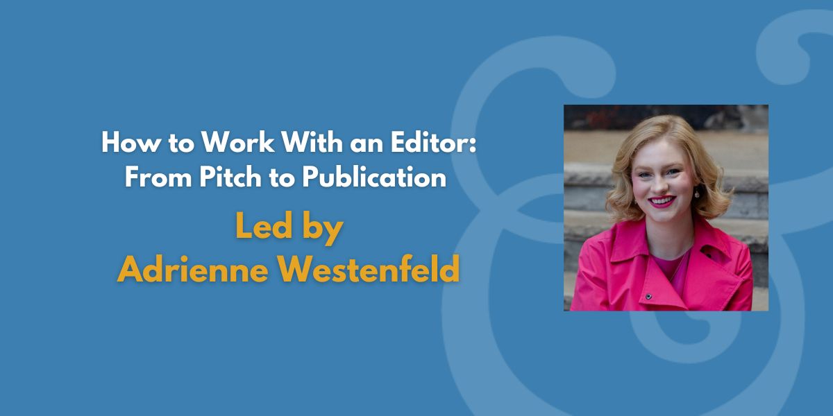 How to Work With an Editor: From Pitch to Publication | Led by Adrienne Westenfeld (Fee Waiver)