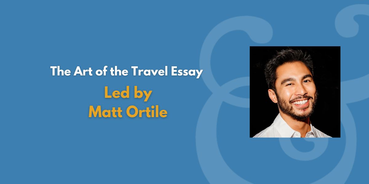 The Art of the Travel Essay | Led by Matt Ortile (Fee Waiver)