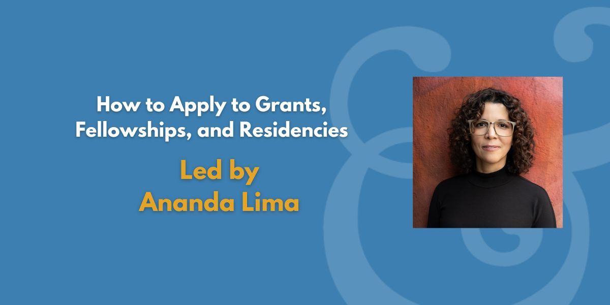 How to Apply to Grants, Fellowships, and Residencies   | Led by Ananda Lima (Fee Waiver)