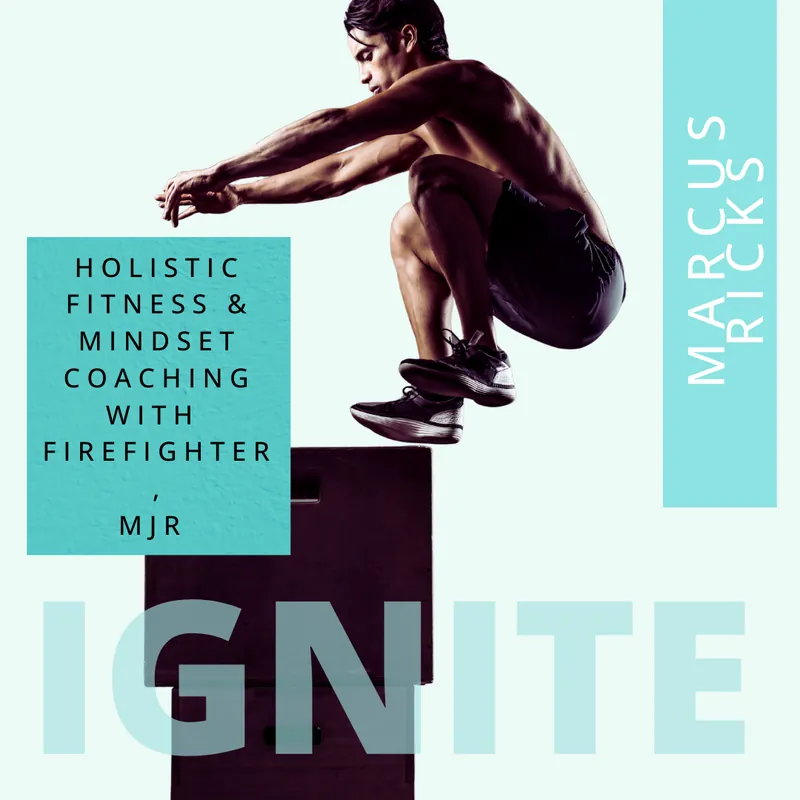 Ignite Your Resilience:  Holistic Fitness, Nutrition, & Mindset Coaching with Firefighter, Marcus Ricks