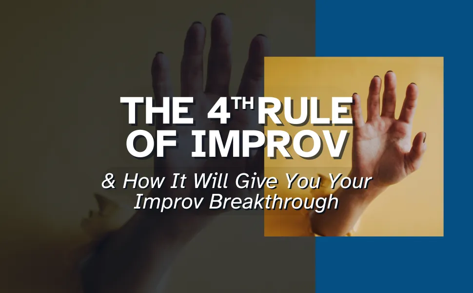 The 4th Rule of Improv, and How It Will Give You Your Improv Breakthrough