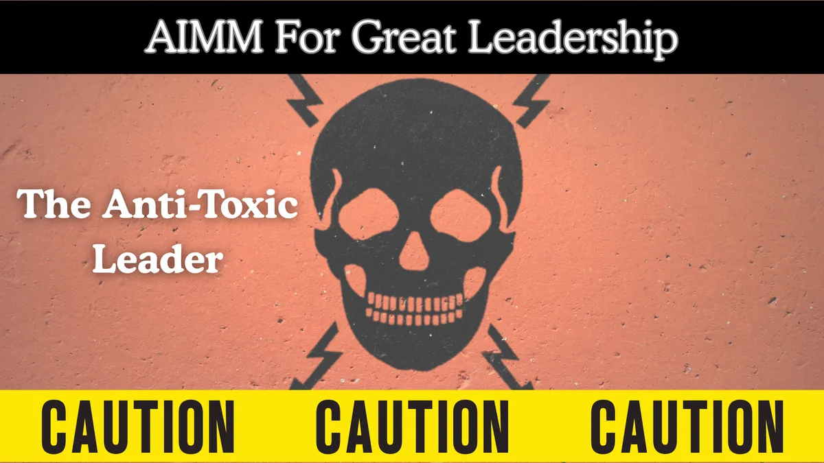 AIMM For Great Leadership: The Anti-Toxic Leader