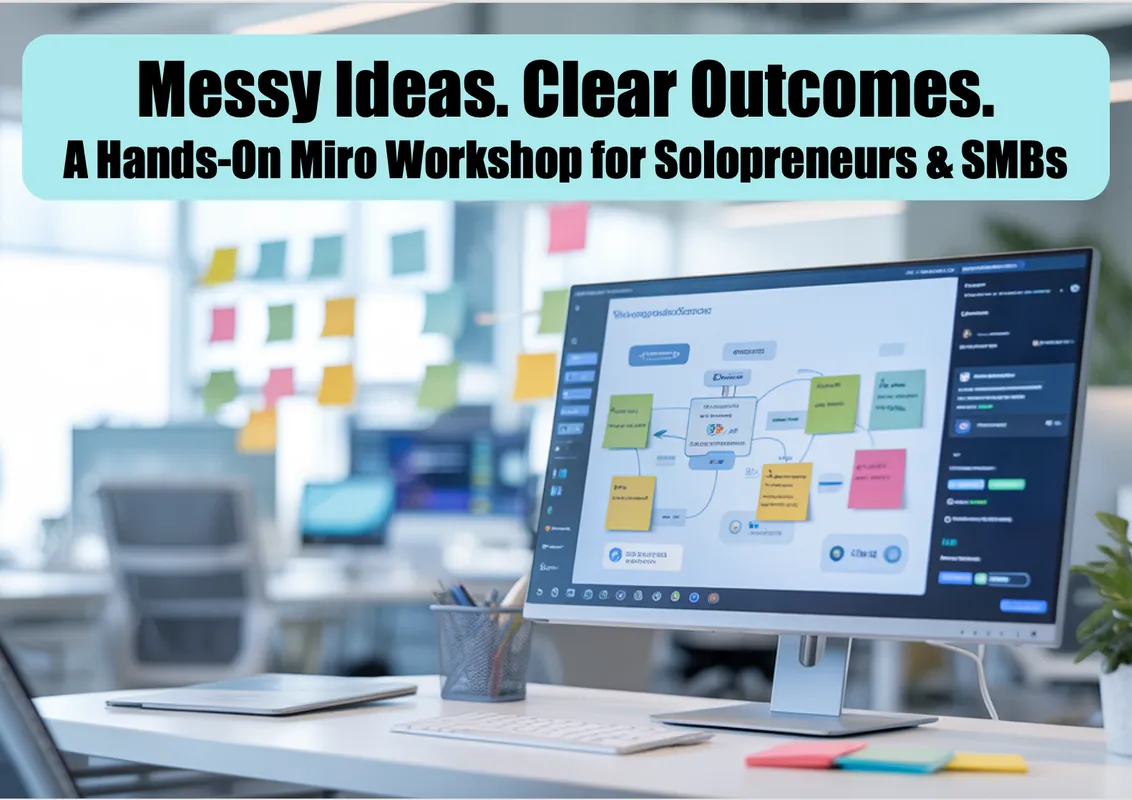 Messy Ideas. Clear Outcomes. A Hands-On Miro Workshop for Solopreneurs & SMBs